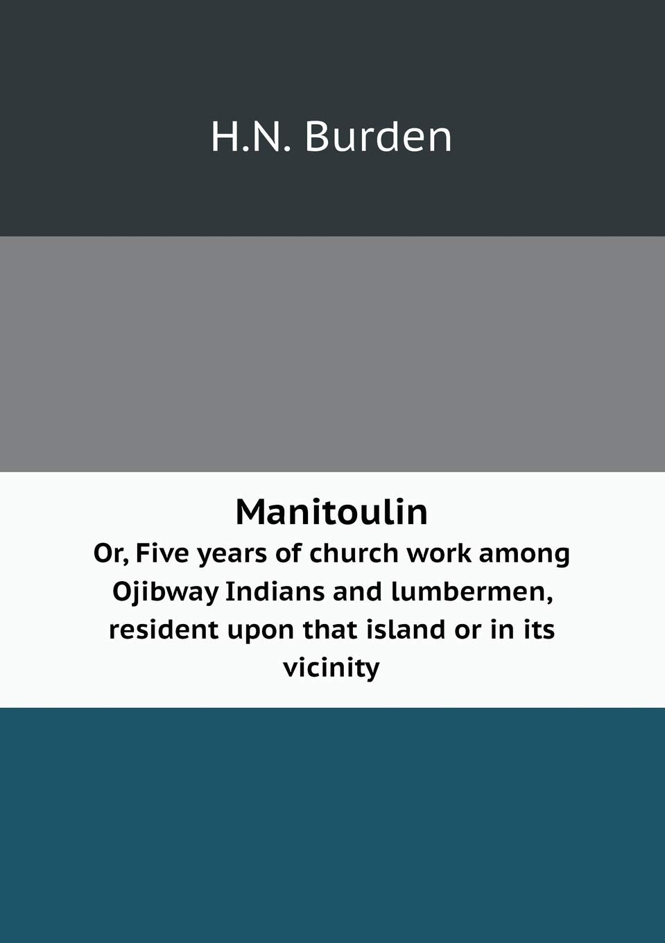 Manitoulin Or, Five years of church work among Ojibway Indians and lumbermen, resident upon that island or in its vicinity Books