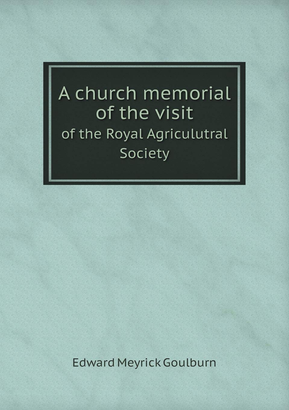A church memorial of the visit of the Royal Agriculutral Society Books