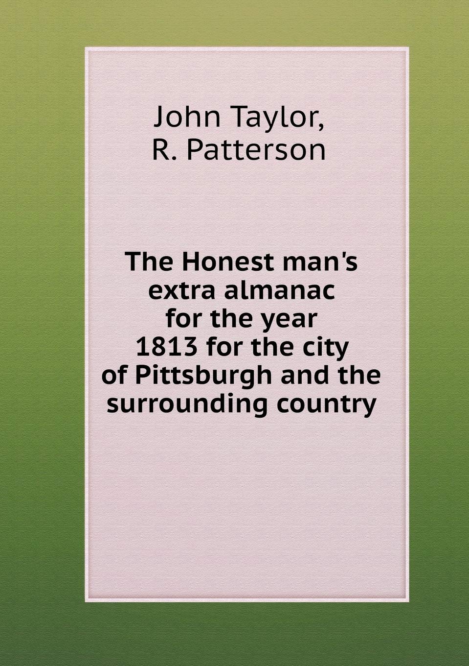 The Honest man's extra almanac for the year 1813 for the city of Pittsburgh and the surrounding country Books