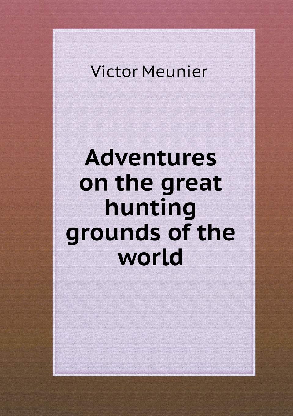 Adventures on the great hunting grounds of the world Politics & History