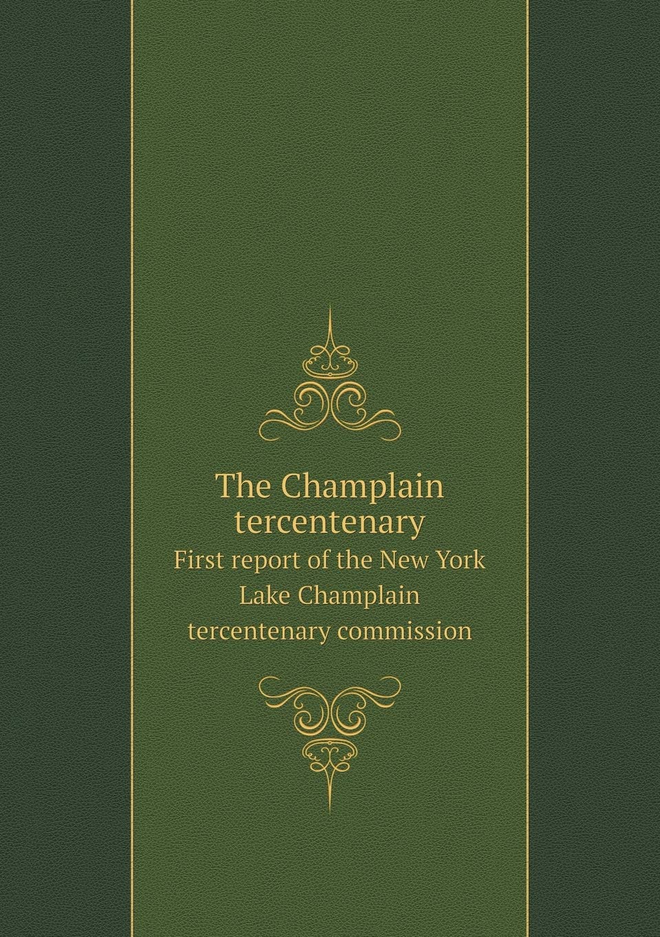 The Champlain tercentenary First report of the New York Lake Champlain tercentenary commission Books