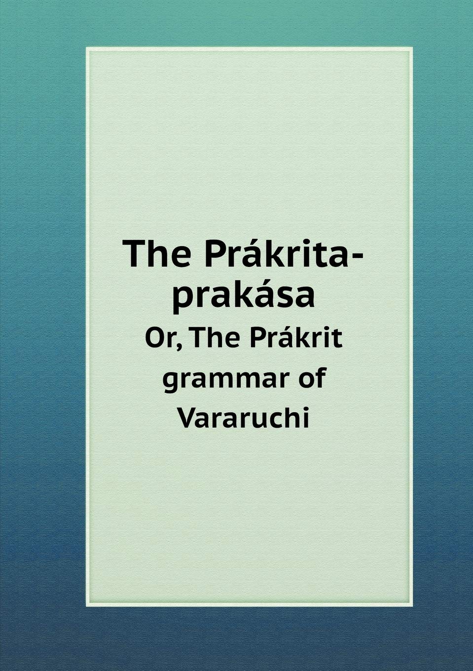 The Prákrita-prakása Or, The Prákrit grammar of Vararuchi Books