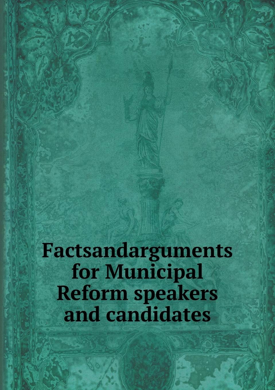 Factsandarguments for Municipal Reform speakers and candidates Books
