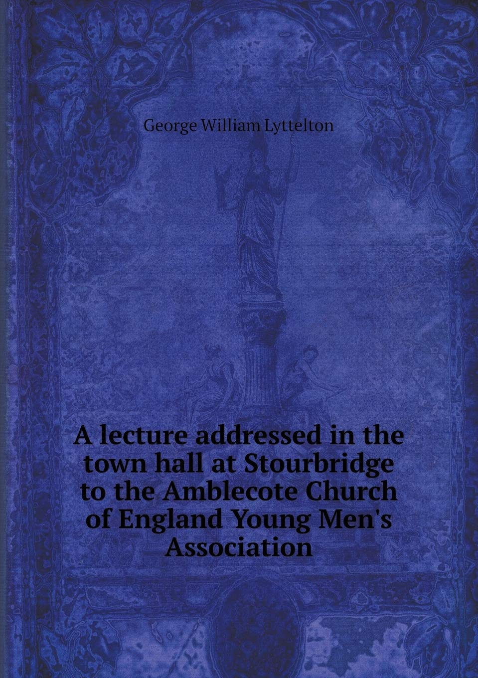 A lecture addressed in the town hall at Stourbridge to the Amblecote Church of England Young Men's Association Books
