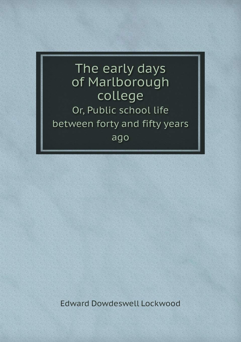 The early days of Marlborough college Or, Public school life between forty and fifty years ago Books