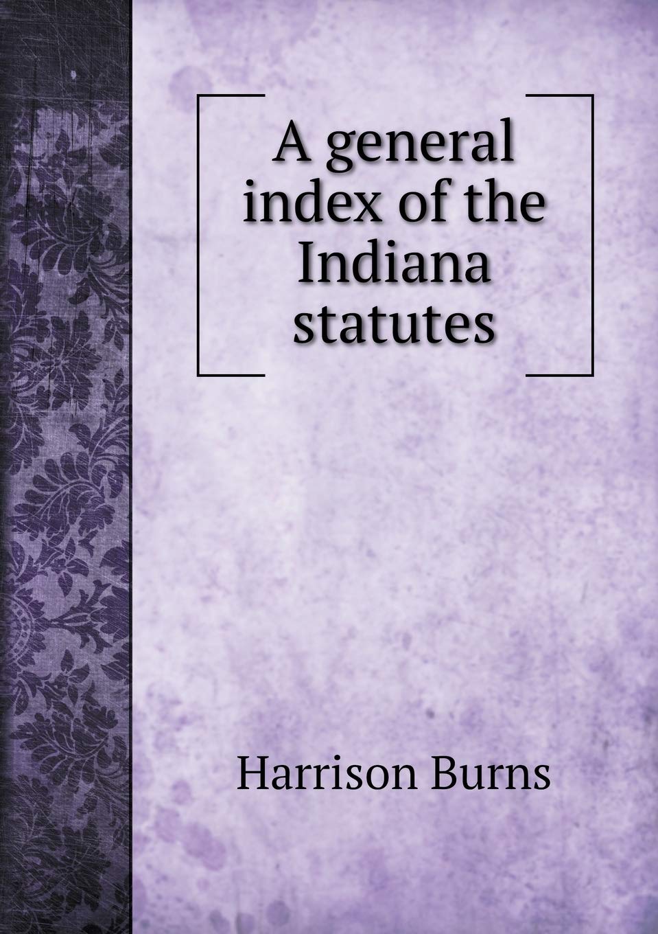 A general index of the Indiana statutes Law