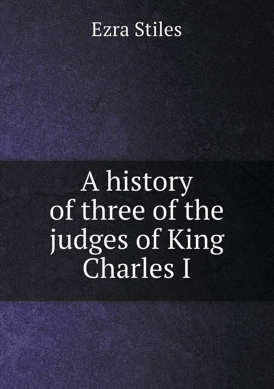A history of three of the judges of King Charles I Politics & History