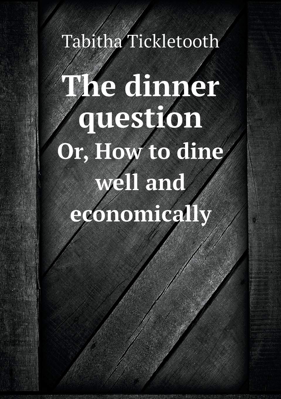 The dinner question Or, How to dine well and economically Books