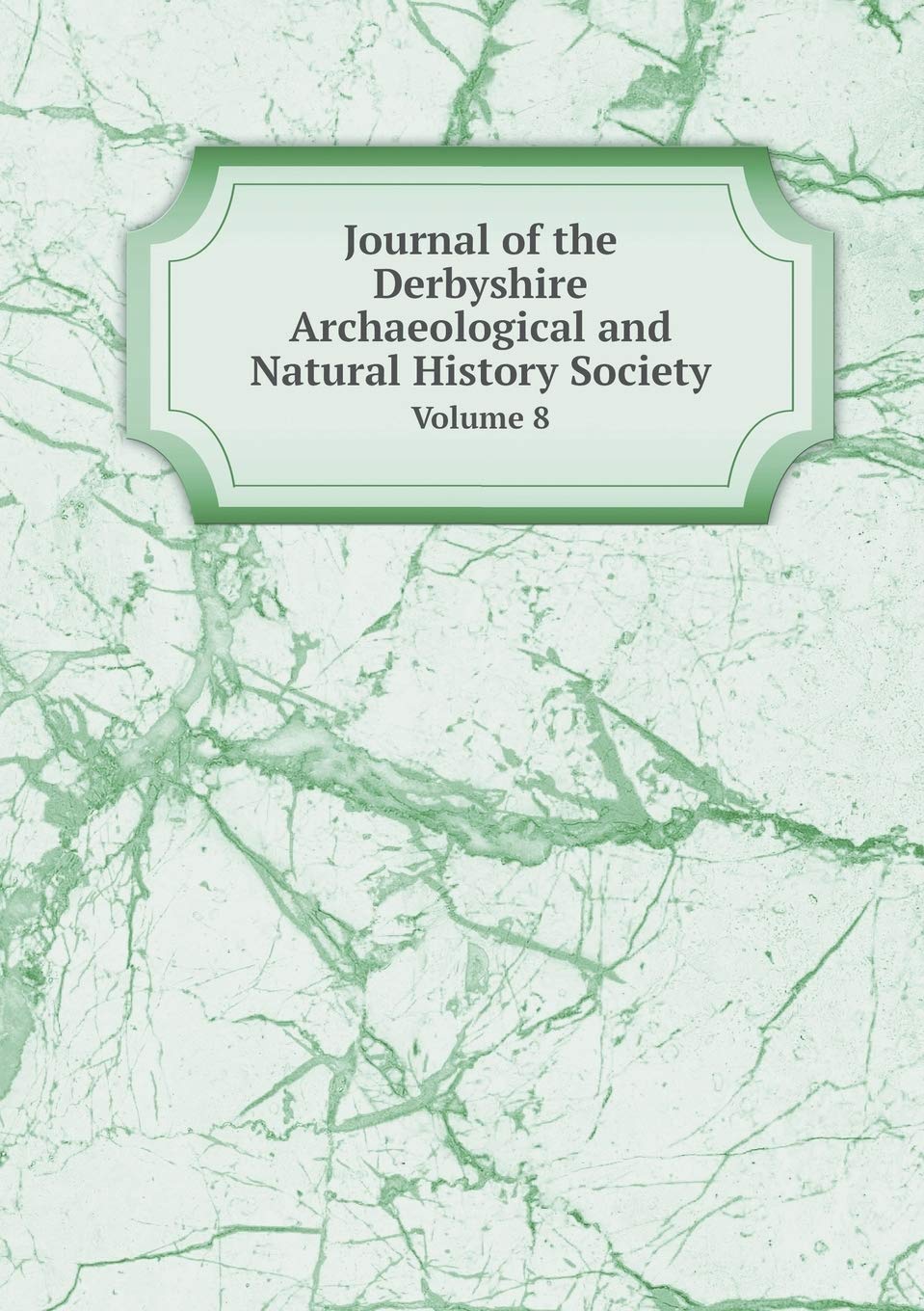 Journal of the Derbyshire Archaeological and Natural History Society Volume 8 Books