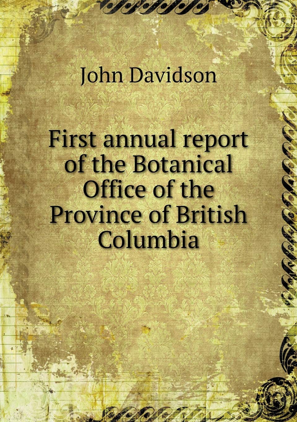 First annual report of the Botanical Office of the Province of British Columbia Books