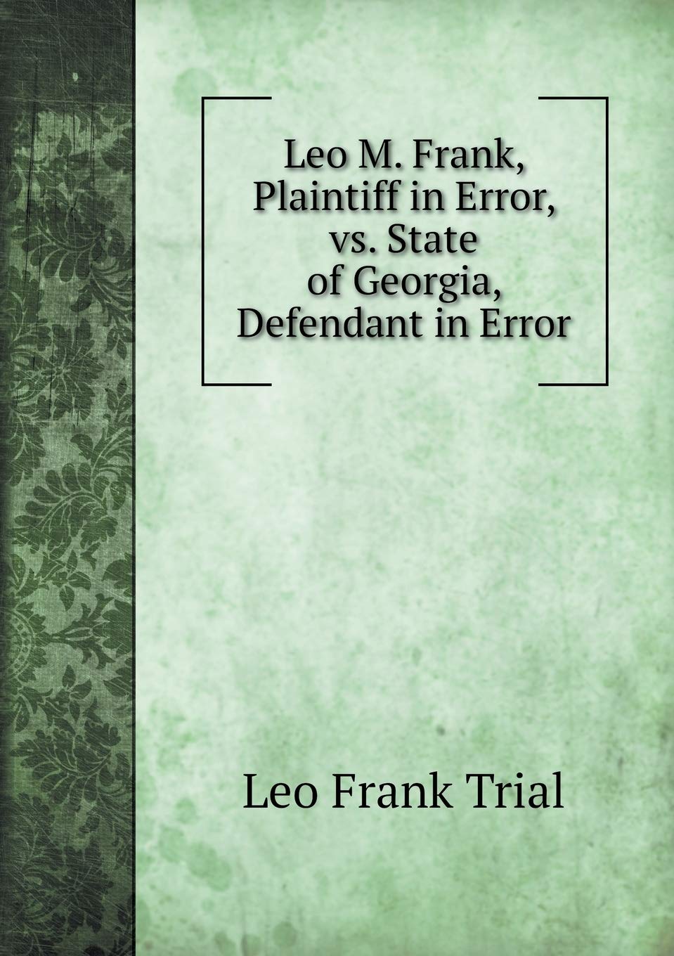 Leo M. Frank, Plaintiff in Error, vs. State of Georgia, Defendant in Error Books