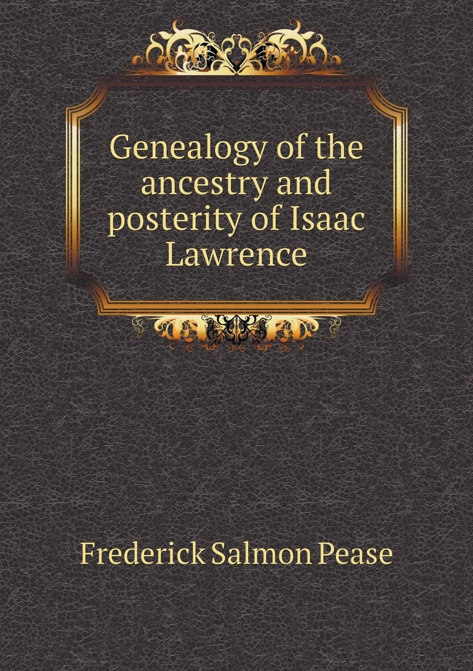 Genealogy of the ancestry and posterity of Isaac Lawrence Books