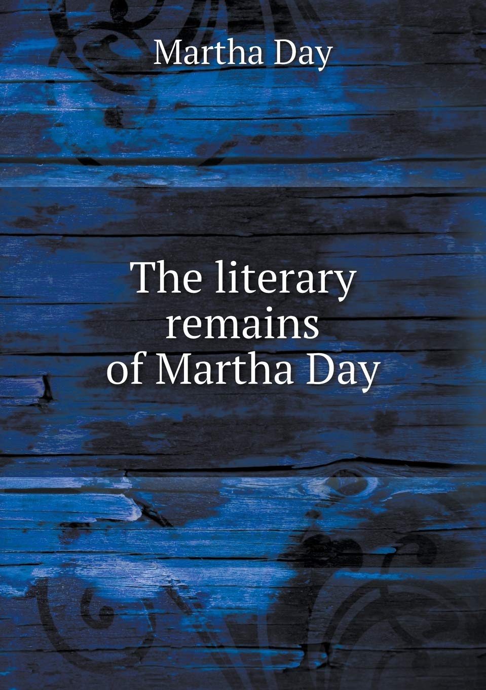 The literary remains of Martha Day Drama