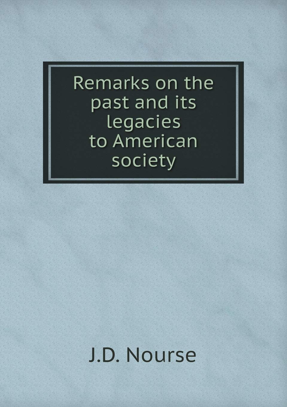 Remarks on the past and its legacies to American society Books