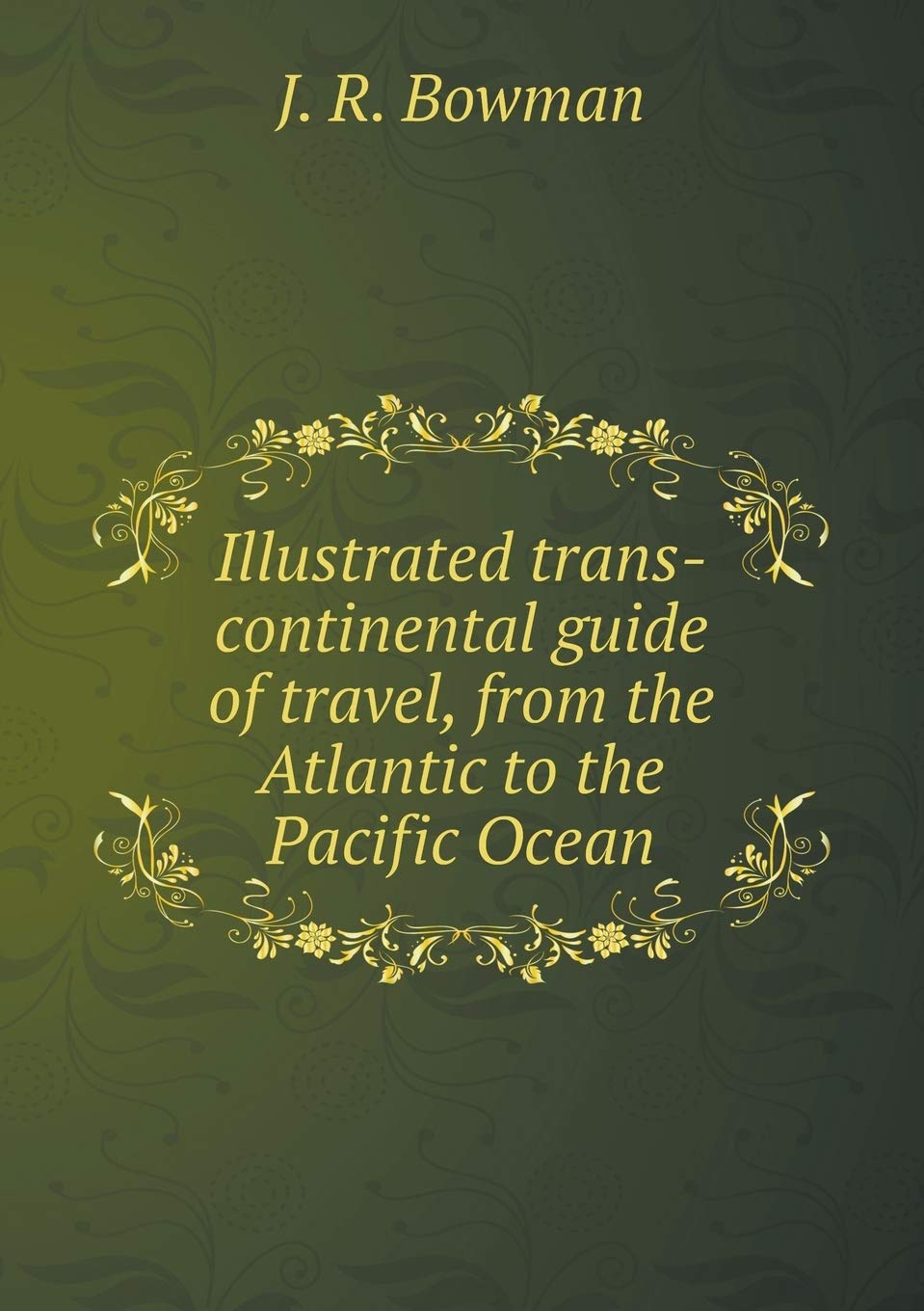 Illustrated trans-continental guide of travel, from the Atlantic to the Pacific Ocean Books