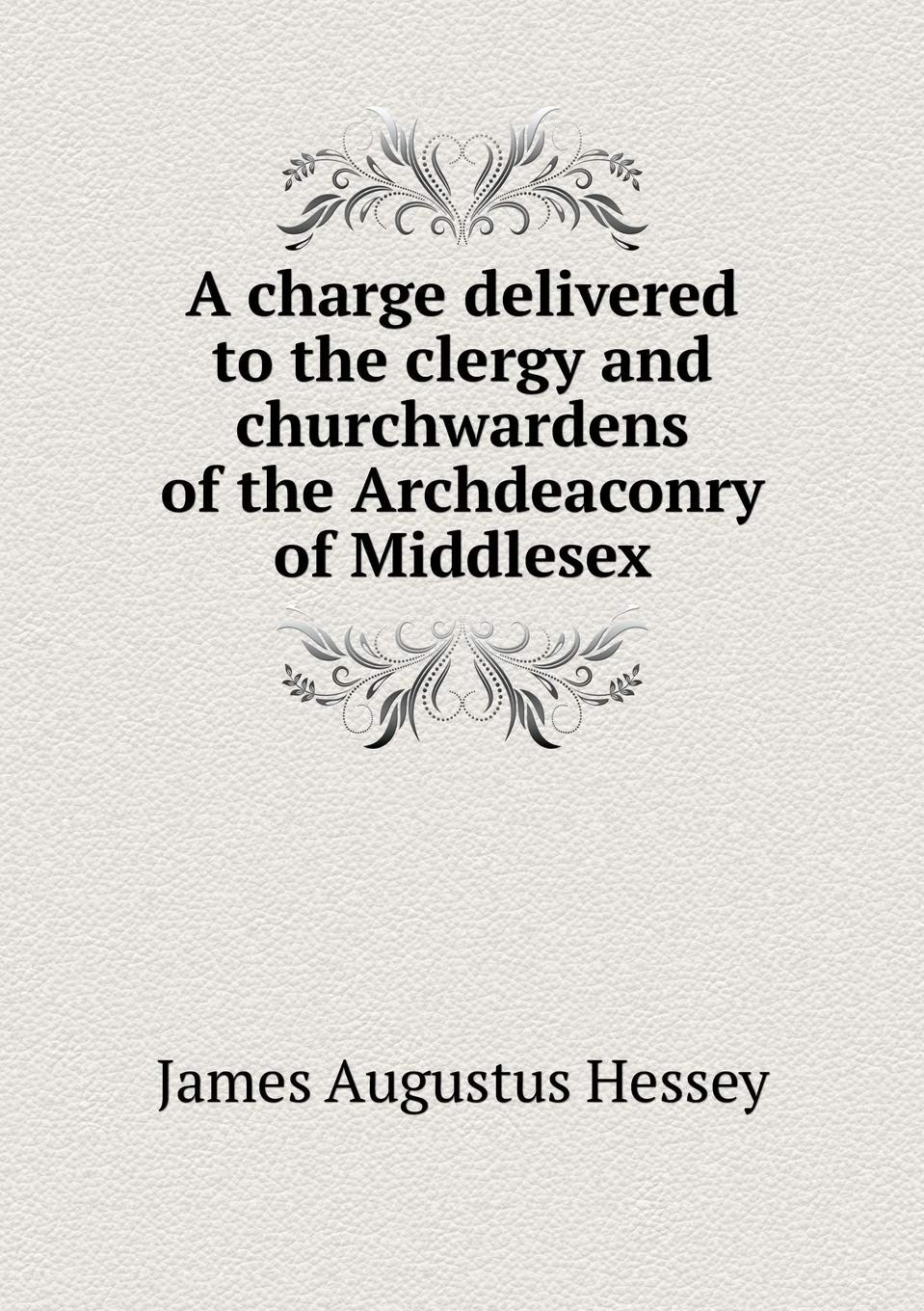 A charge delivered to the clergy and churchwardens of the Archdeaconry of Middlesex Books