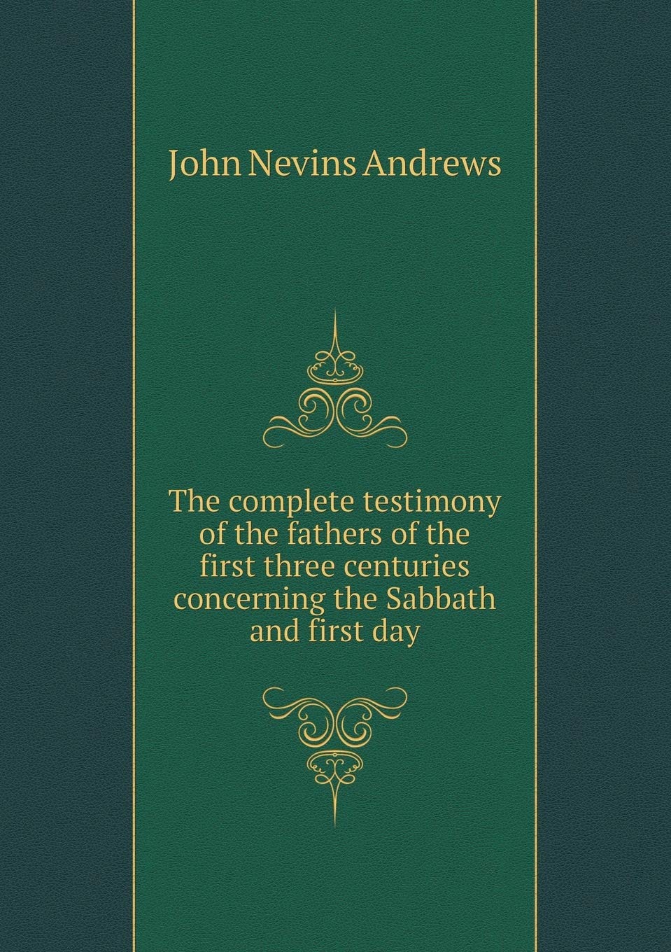 The complete testimony of the fathers of the first three centuries concerning the Sabbath and first day Politics & History