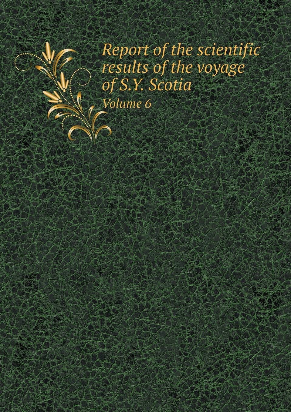Report of the scientific results of the voyage of S.Y. Scotia Volume 6 Books