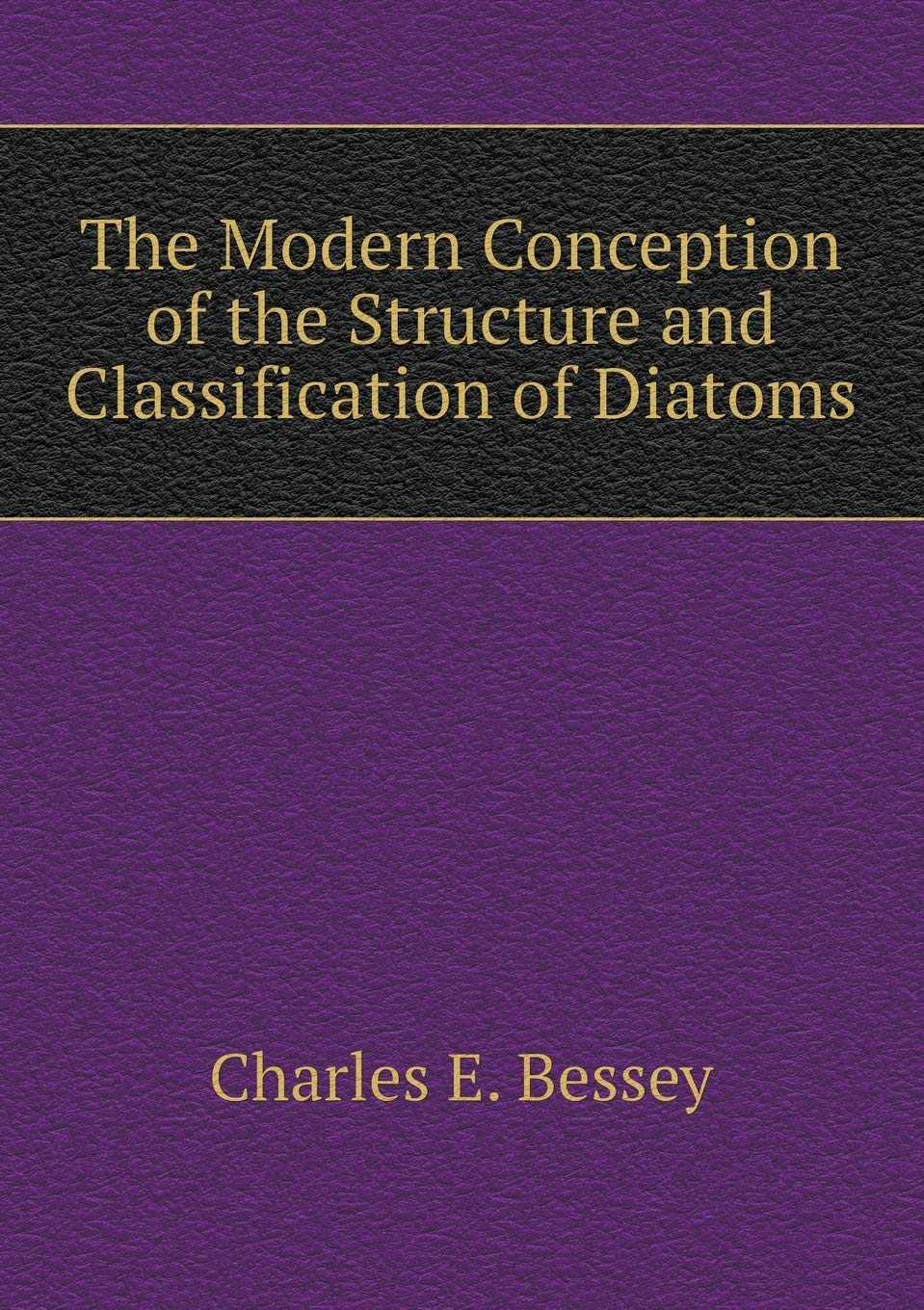 The Modern Conception of the Structure and Classification of Diatoms Books