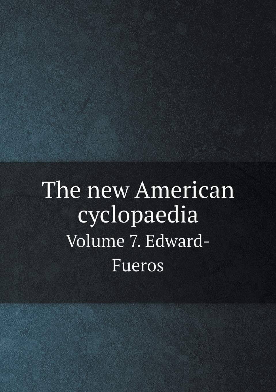 The new American cyclopaedia Volume 7. Edward-Fueros Books