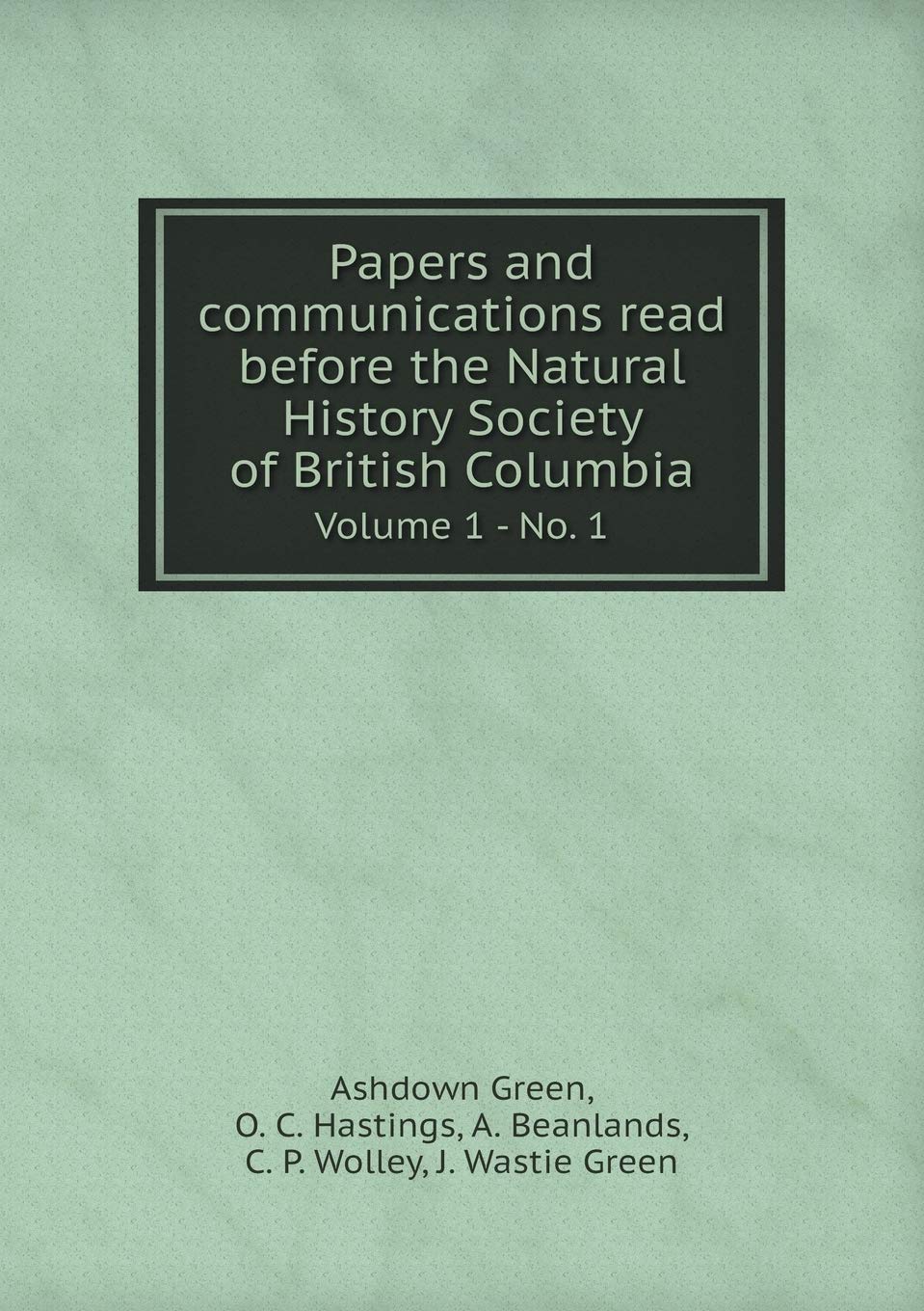 Papers and communications read before the Natural History Society of British Columbia Volume 1 - No. 1 Books