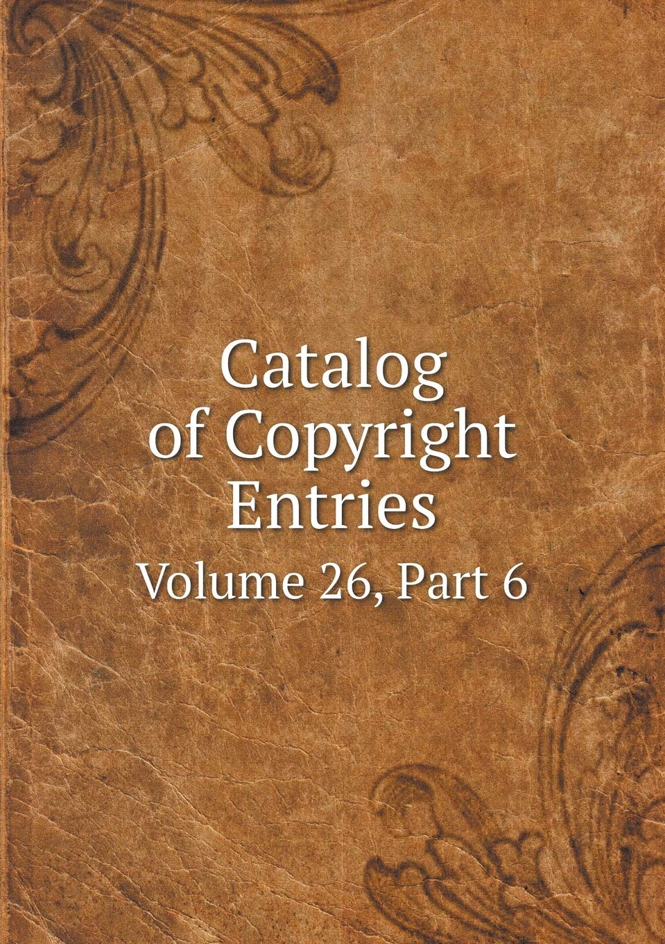 Catalog of Copyright Entries Volume 26, Part 6 Books
