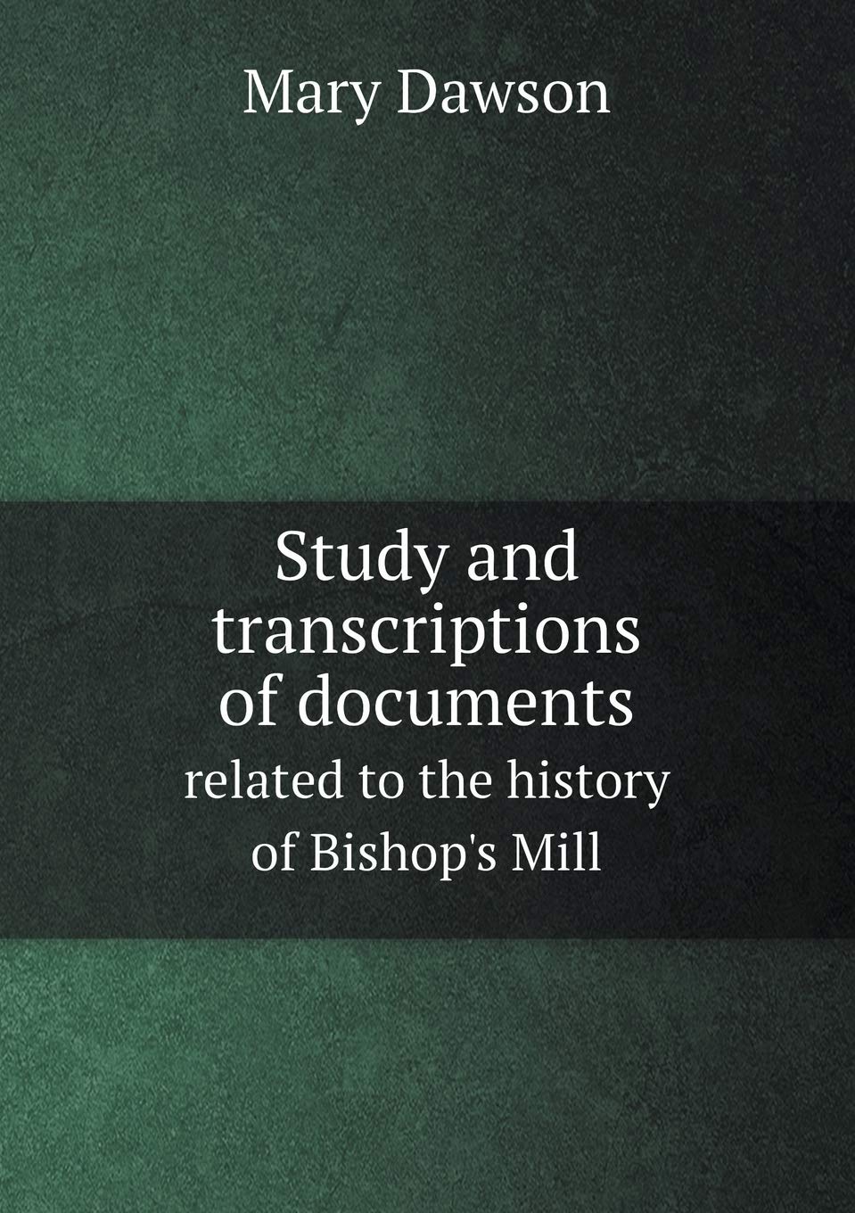 Study and transcriptions of documents related to the history of Bishop's Mill Books