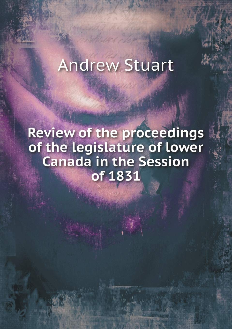 Review of the proceedings of the legislature of lower Canada in the Session of 1831 Books