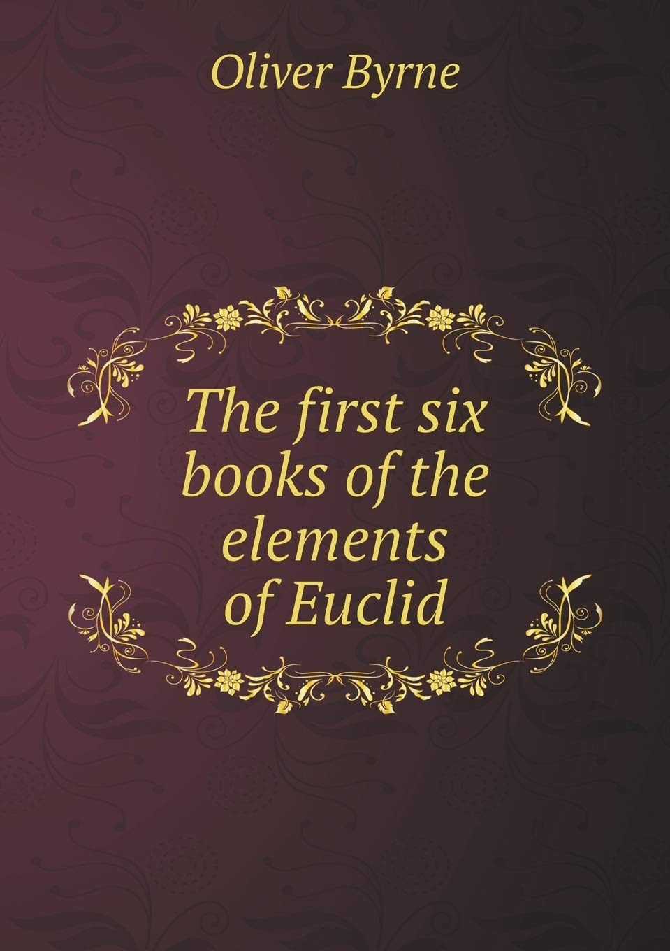 The first six books of the elements of Euclid Mathematics