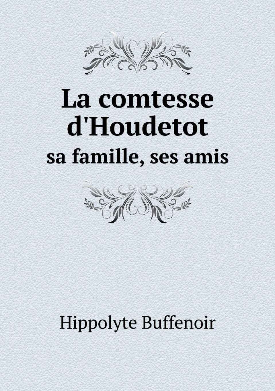 La comtesse d'Houdetot sa famille, ses amis Politics & History