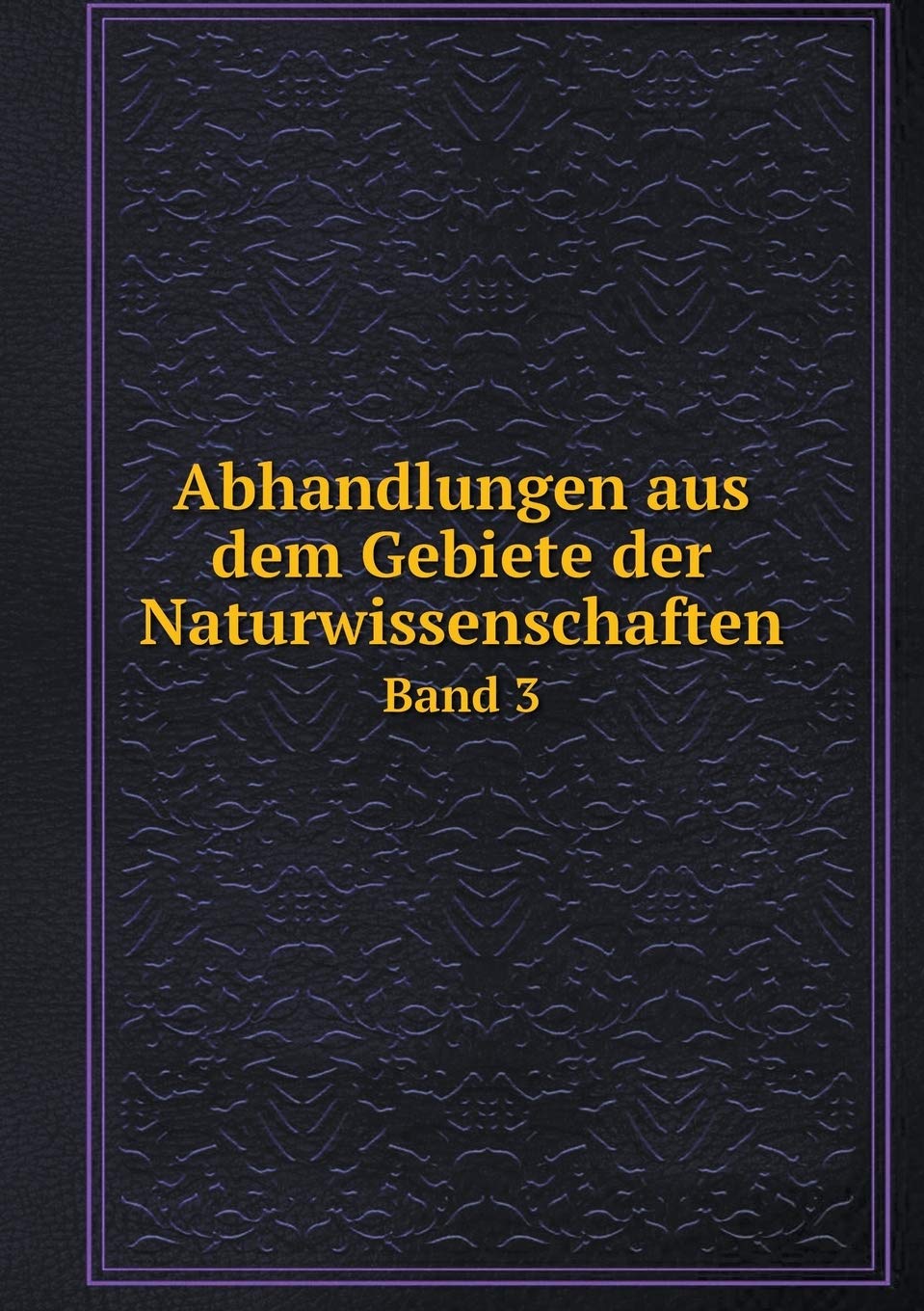 Abhandlungen aus dem Gebiete der Naturwissenschaften Band 3 Books
