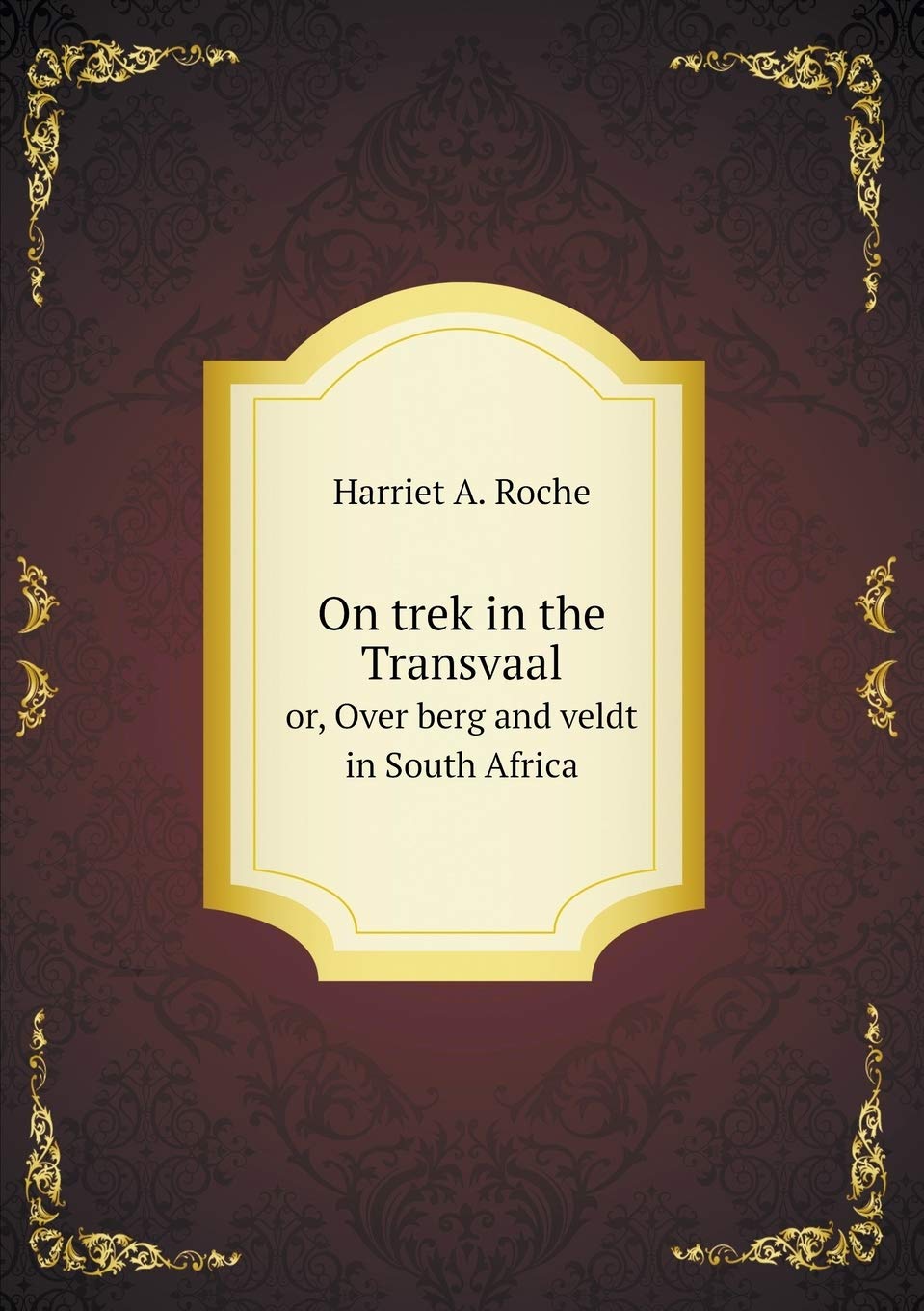 On trek in the Transvaal or, Over berg and veldt in South Africa Books