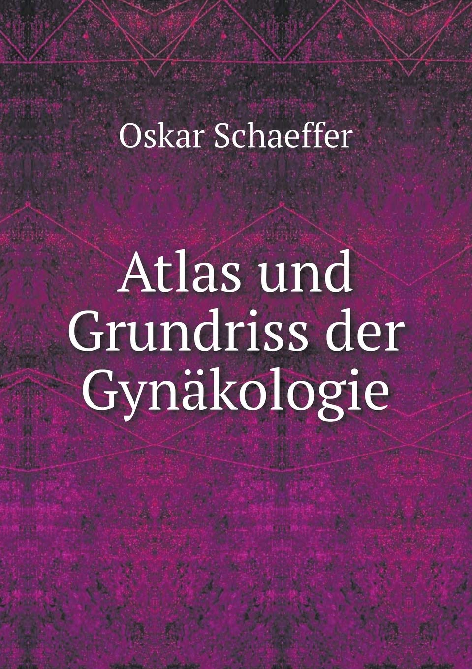 Atlas und Grundriss der Gynäkologie Medicine