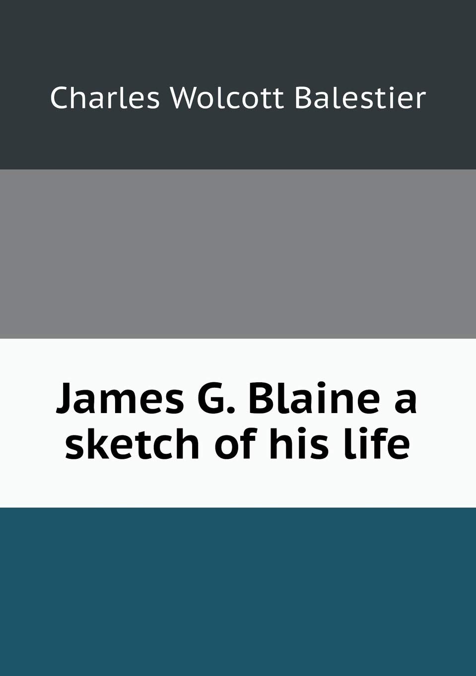 James G. Blaine a sketch of his life Books