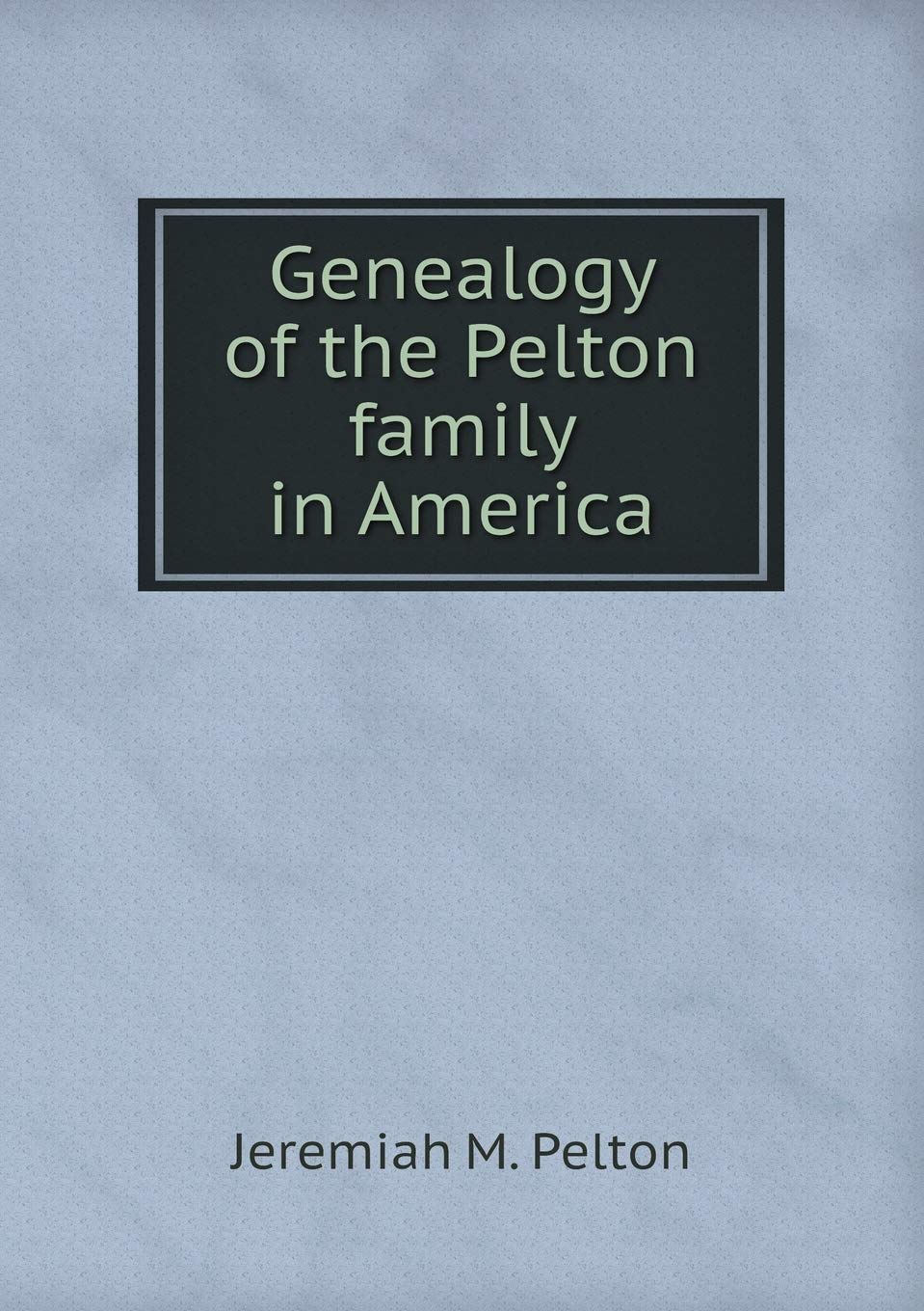 Genealogy of the Pelton family in America Books