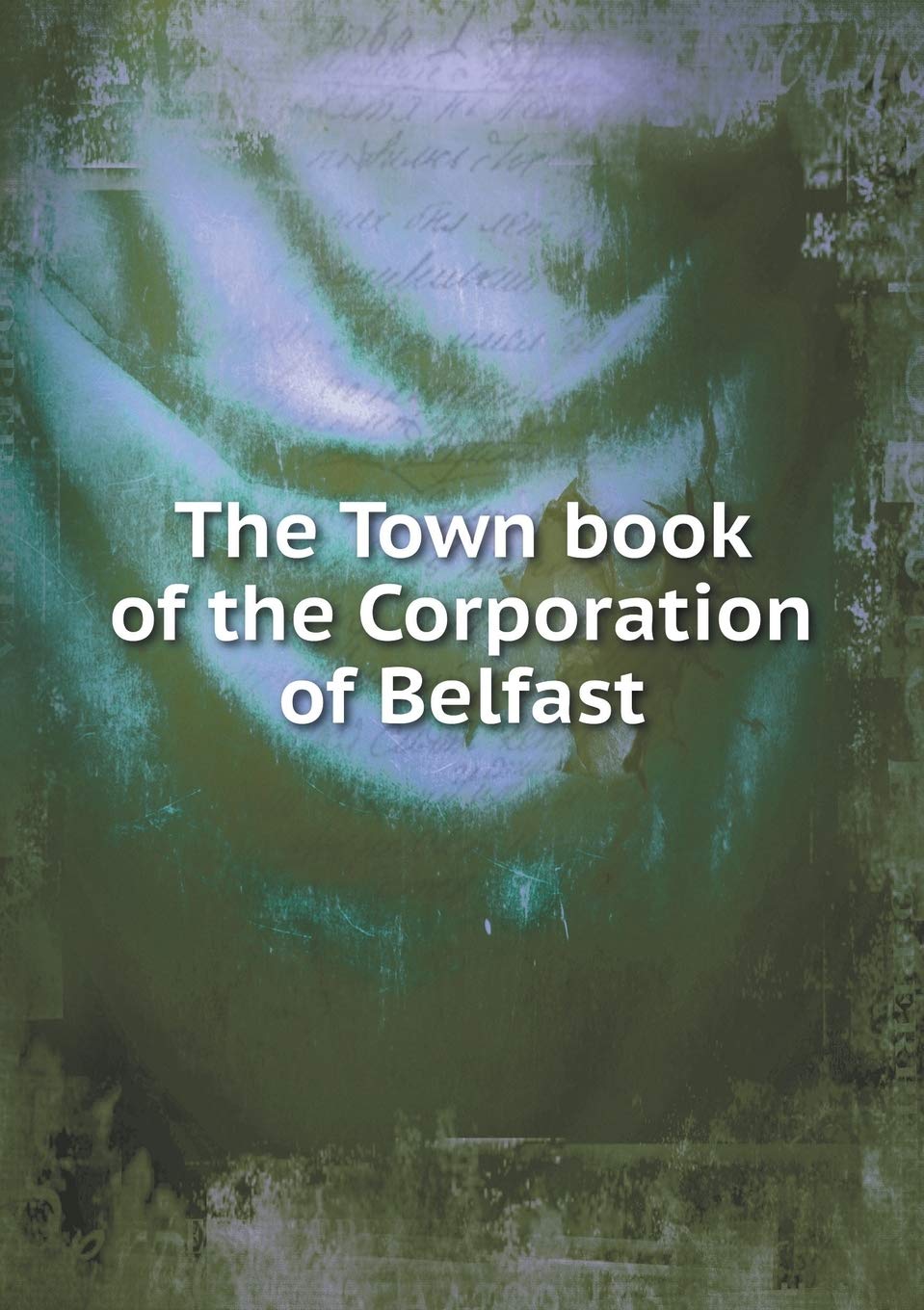 The Town book of the Corporation of Belfast Books