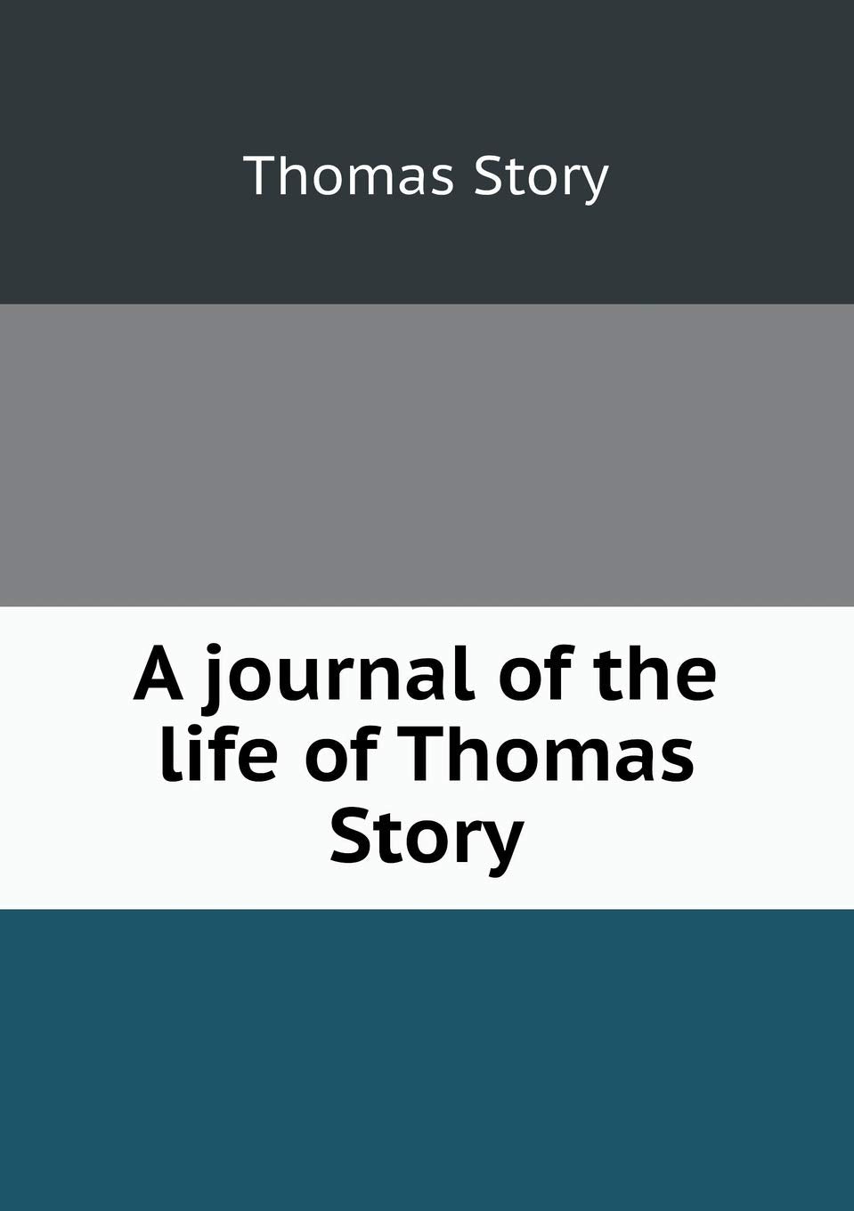 A journal of the life of Thomas Story Politics & History