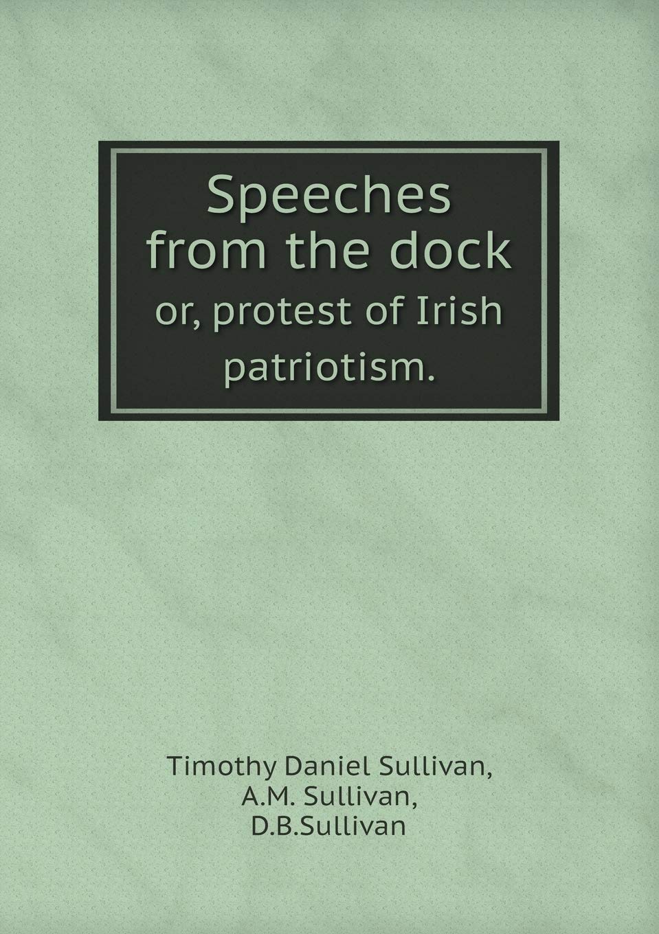 Speeches from the Dock Or, Protest of Irish Patriotism. Books