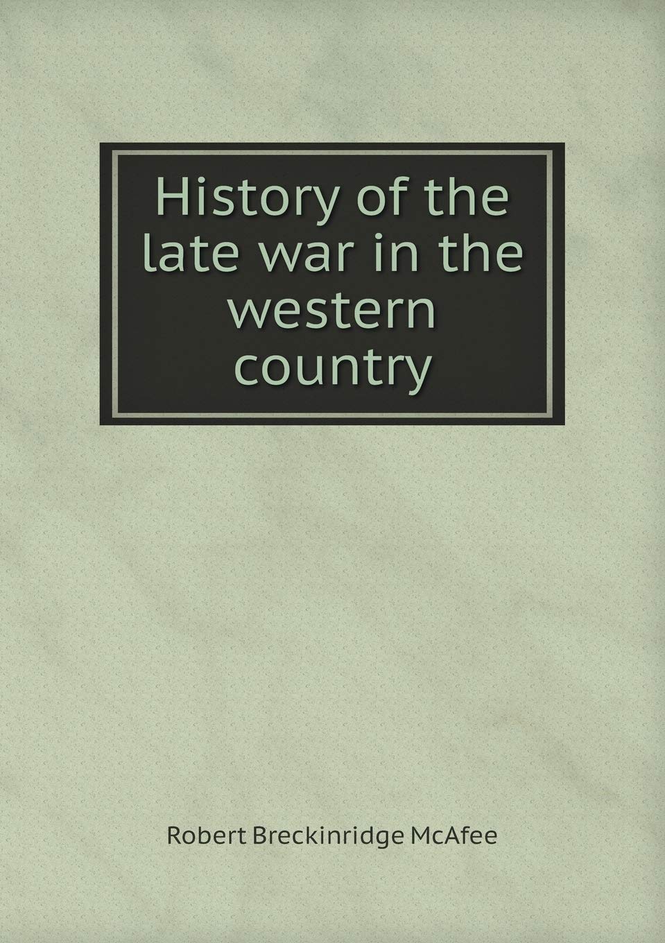 History of the late war in the western country Books