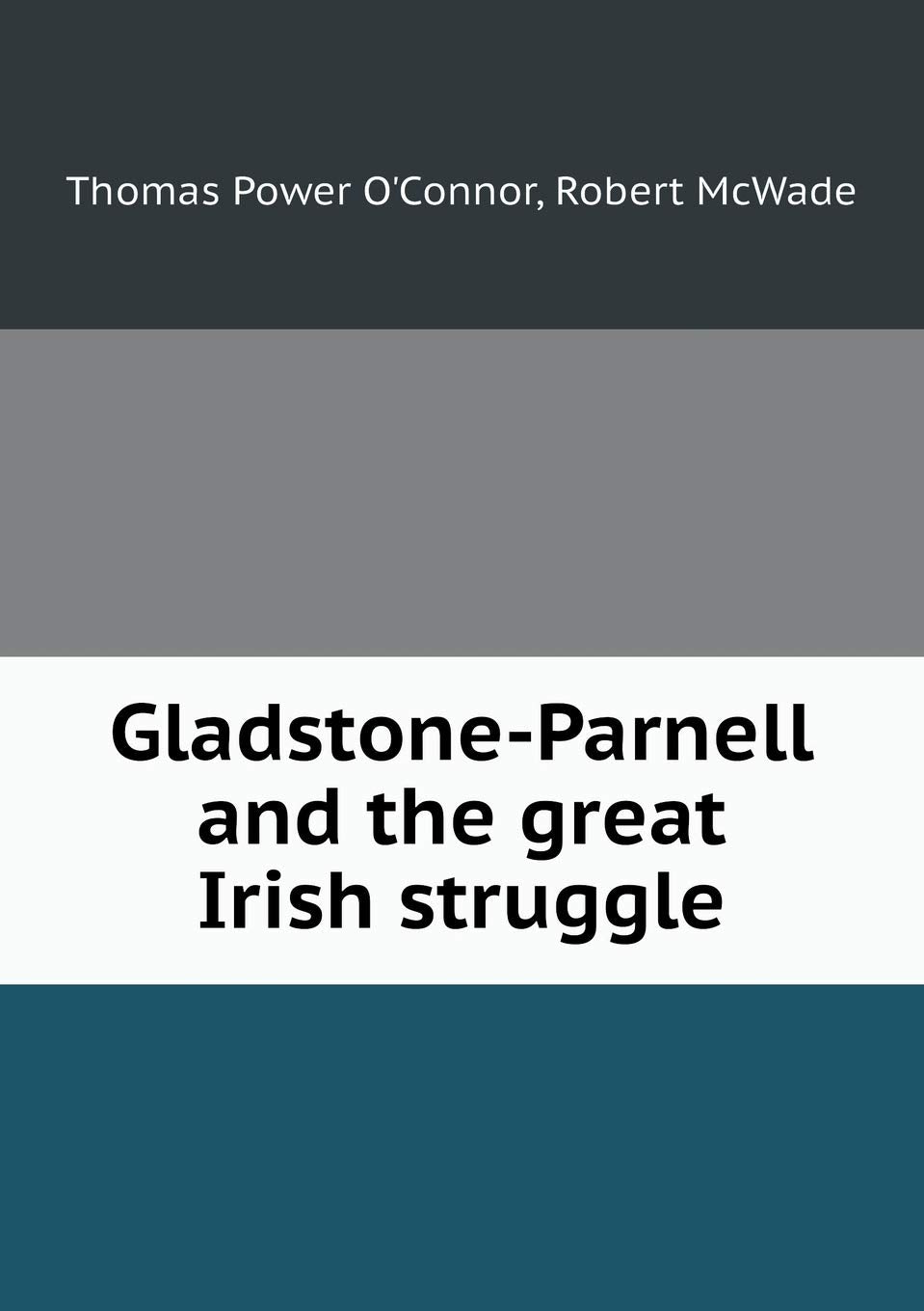 Gladstone-Parnell and the great Irish struggle Politics & History