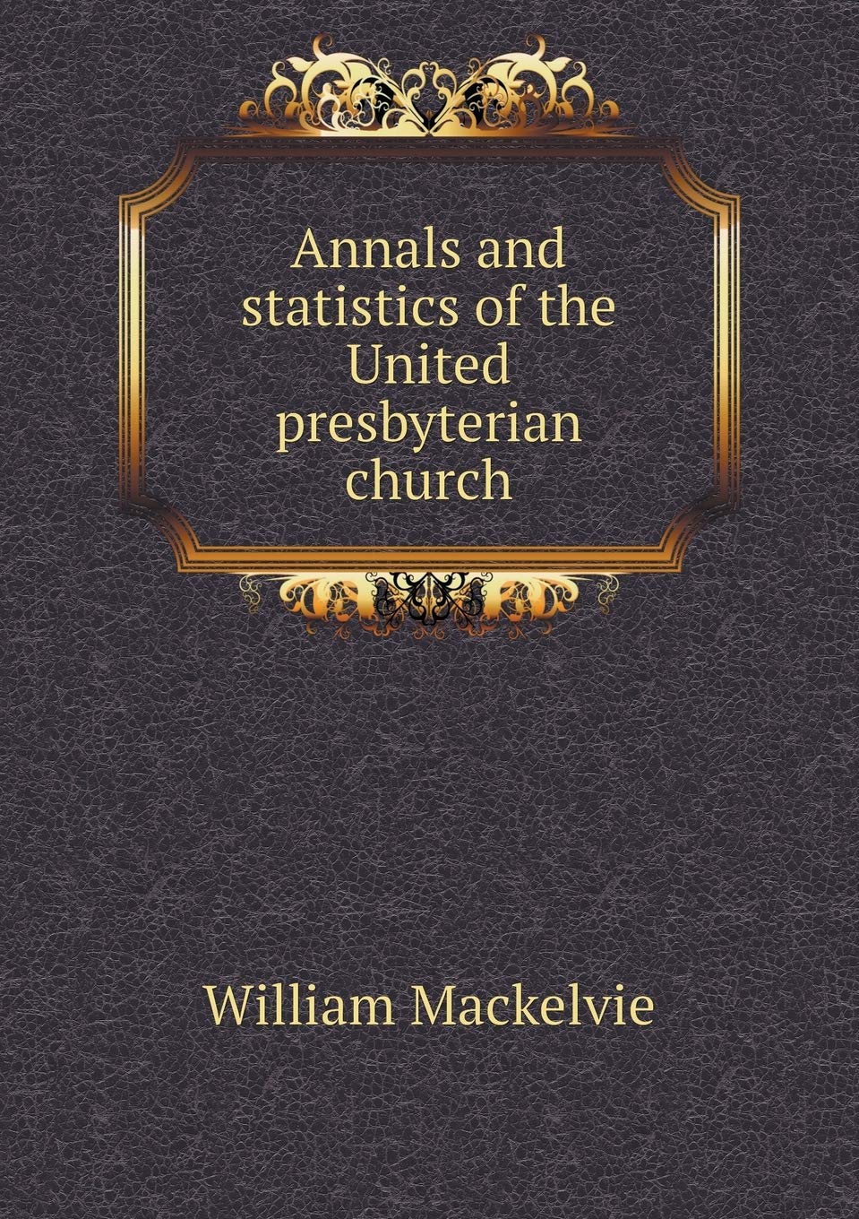 Annals and statistics of the United presbyterian church Politics & History
