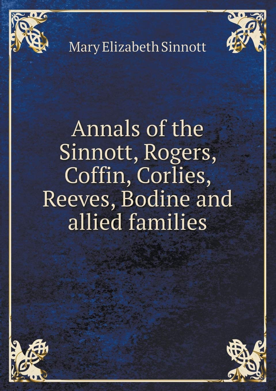 Annals of the Sinnott, Rogers, Coffin, Corlies, Reeves, Bodine and allied families Books