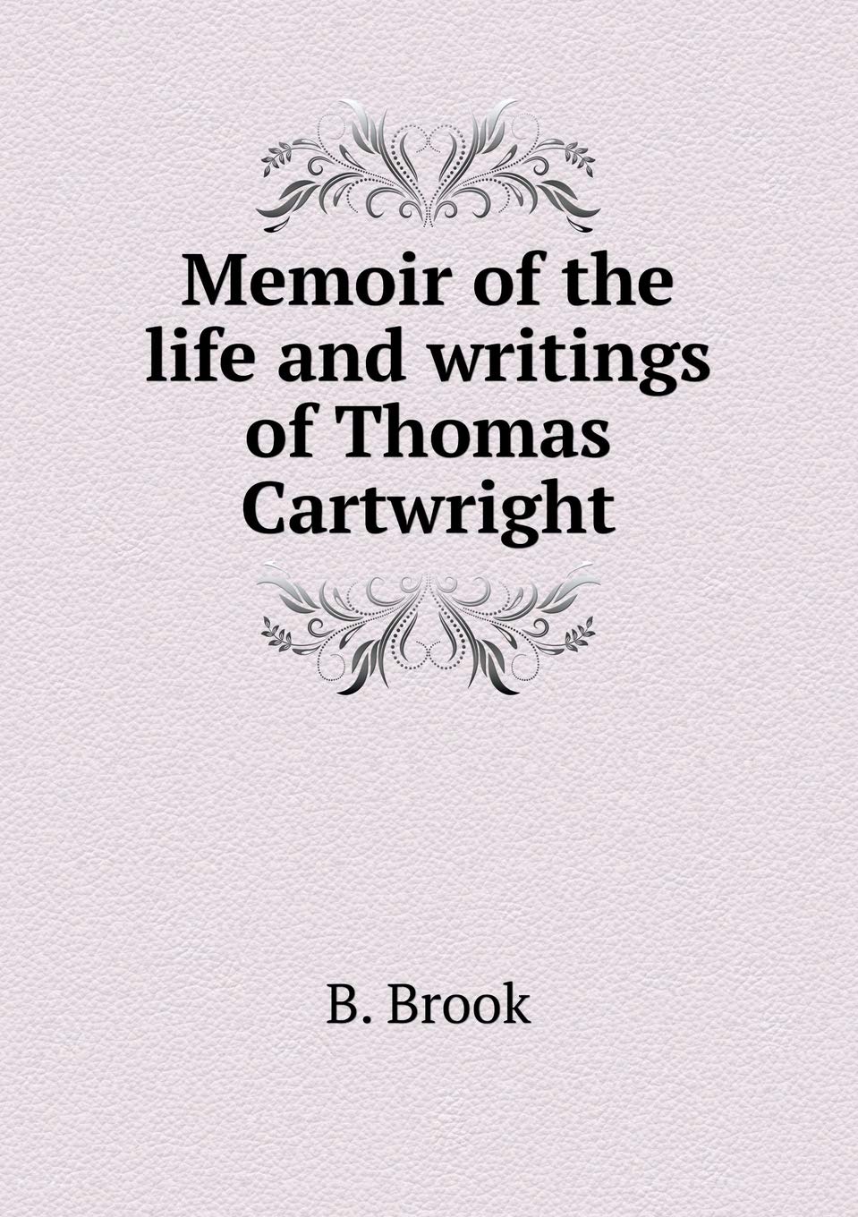 Memoir of the life and writings of Thomas Cartwright Politics & History