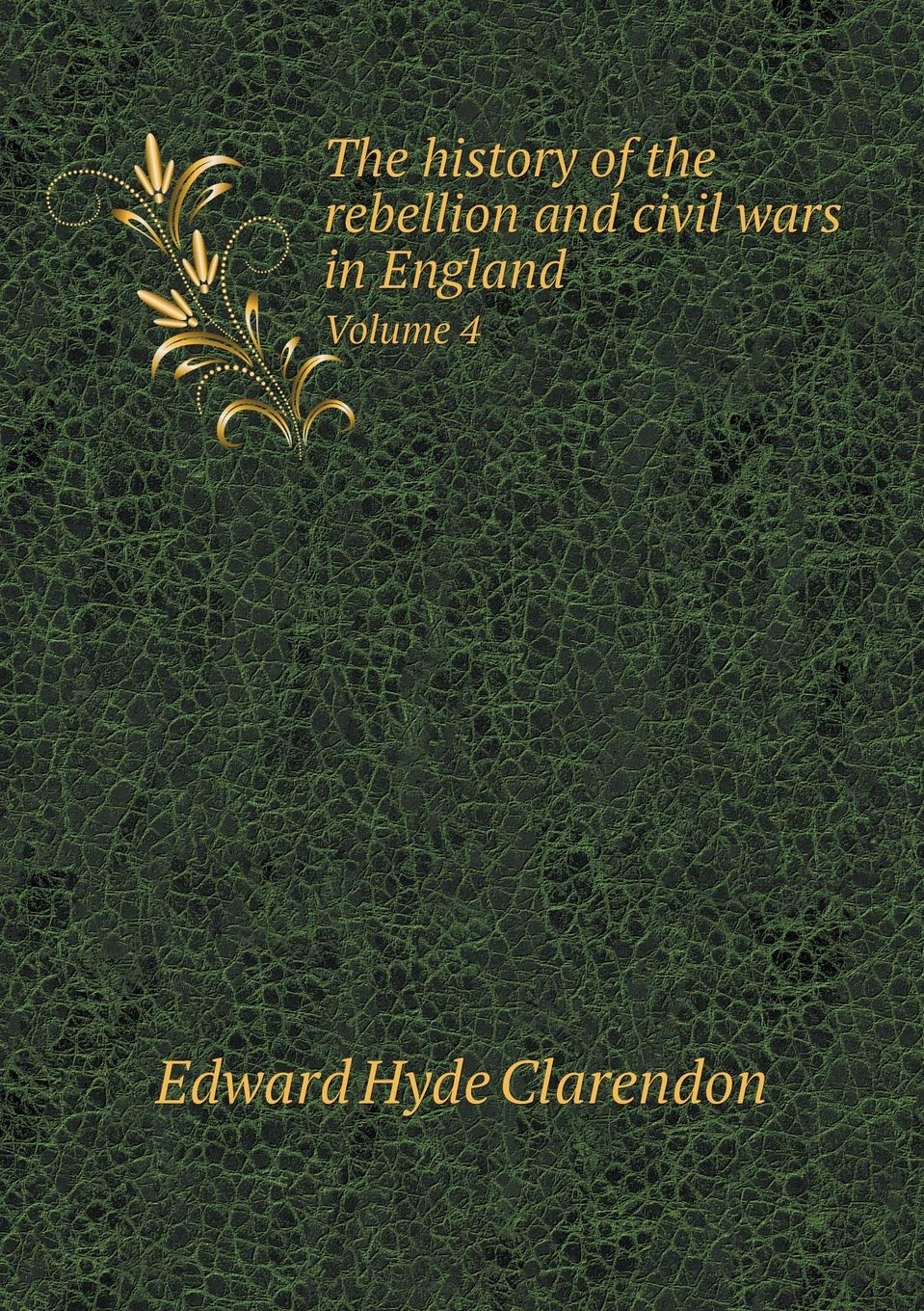 The history of the rebellion and civil wars in England Volume 4 Memories