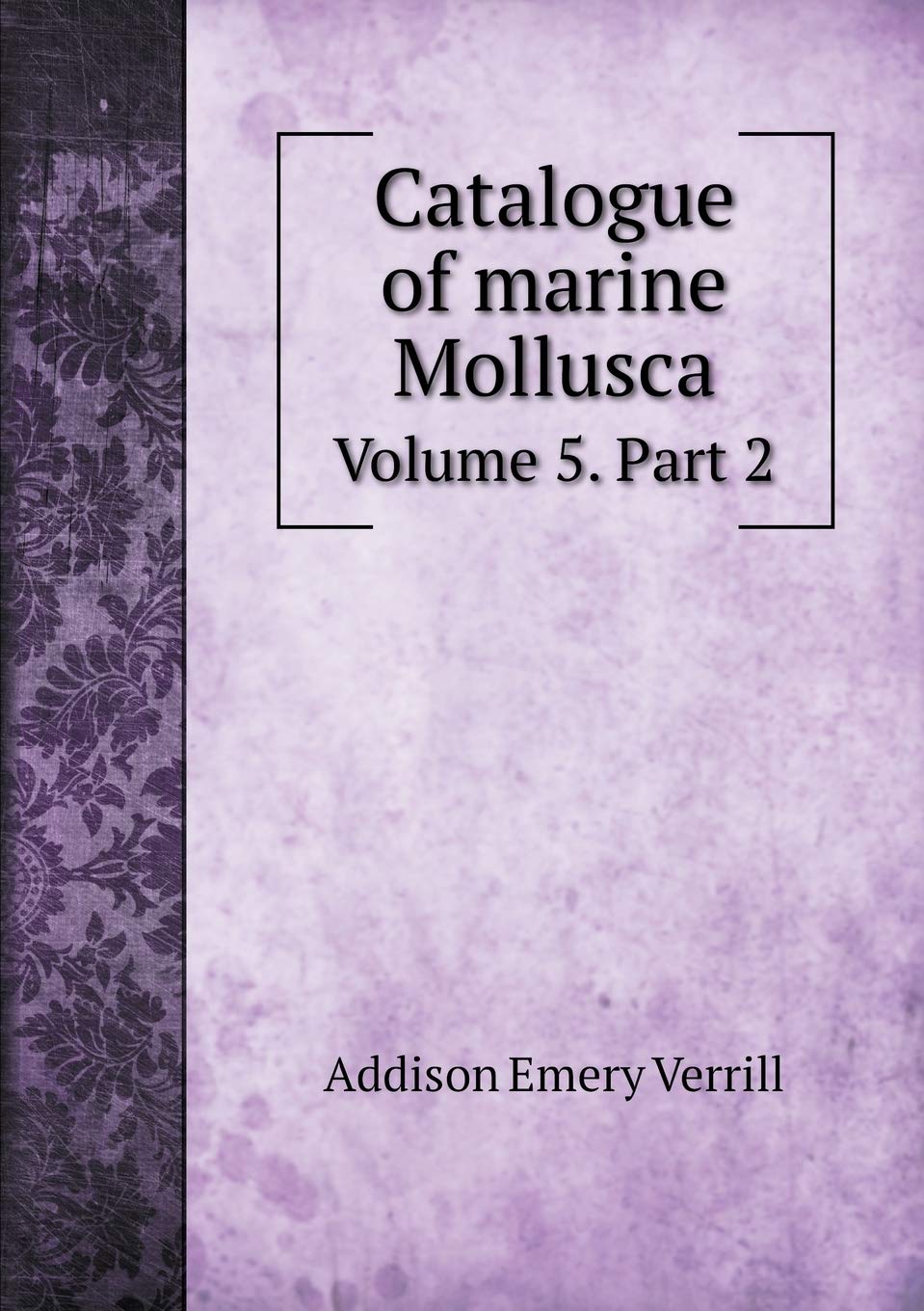 Catalogue of marine Mollusca Volume 5. Part 2 Books