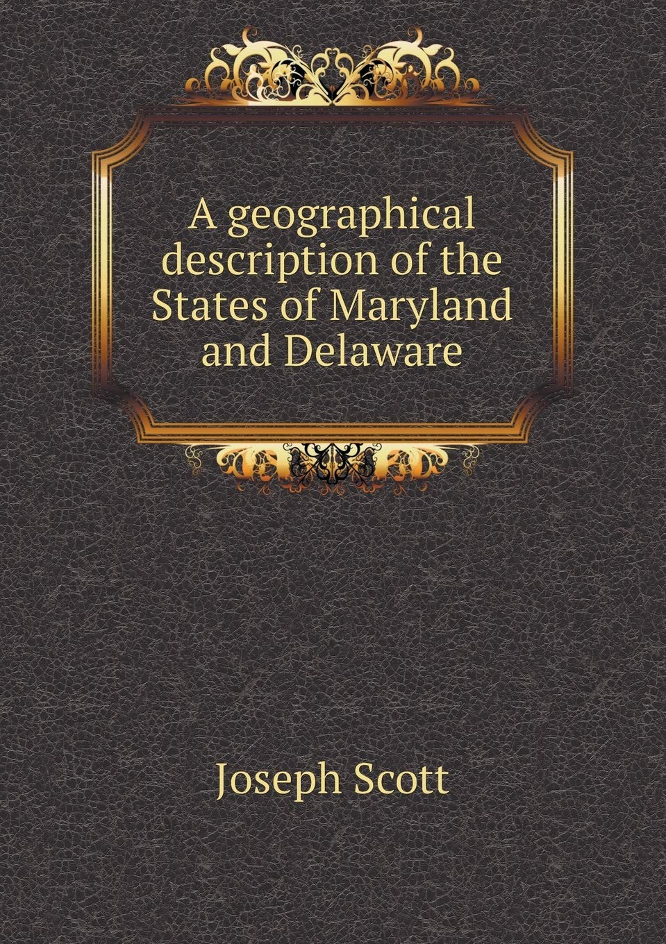A geographical description of the States of Maryland and Delaware Politics & History