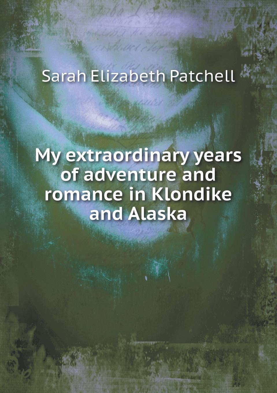 My extraordinary years of adventure and romance in Klondike and Alaska Books