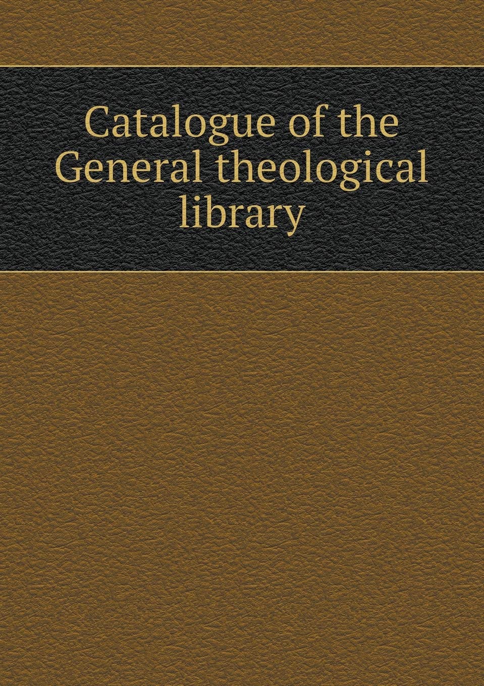 Catalogue of the General theological library Books