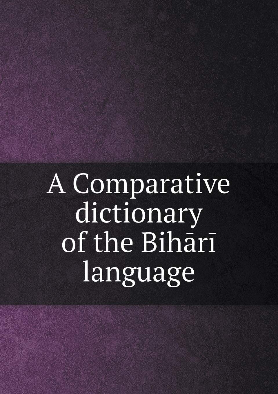 A Comparative dictionary of the Bihārī language Books