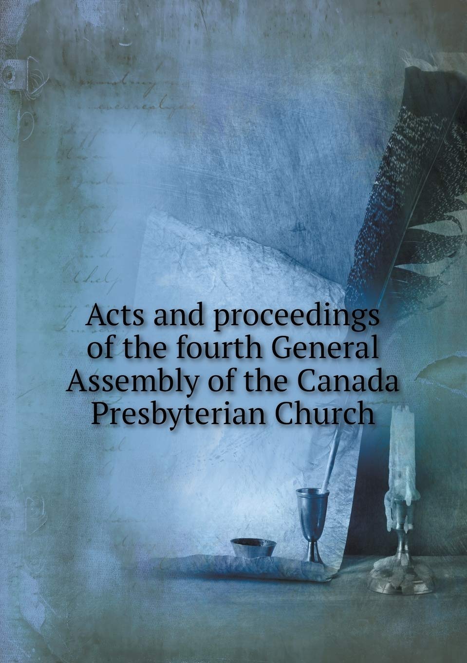 Acts and proceedings of the fourth General Assembly of the Canada Presbyterian Church Books
